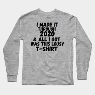 I Made It Through 2020 & All I Got Was This Lousy T-Shirt Long Sleeve T-Shirt